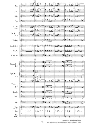 FUNARTE — Ministério da Cultura
13 Série Repertório de Ouro das Bandas de Música do Brasil — Jubileu
Pic.
Fl.
Ob.
Fgt.
Cl. E
(Req.)
1
2, 3
Cl. Bx.
Sxa. E 1, 2
Sxt. B
Sx.bar. E
1
2, 3
1
2, 3
1
2, 3
Bomb.
Tba.
Cb.
Tec.
bells, xilo
Cx.
Pts.
Bmb.
Cls. B
Trpas. F
Tpts. B
Tbns.
73
73
73
73
73
73
73
73
73
73
73
73
73
73
73
73
73
73
73
73
73
73
73
74
74
13
JUBILEU PARTITURA 7.0:Funarte Hino Nacional 09.05.08 19:59 Page 13
 