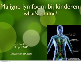 Maligne lymfoom bij kinderen:
what’s up doc?
Jan Loeffen
11 april 2013
Kracht van schakels
Thursday, June 6, 13
 