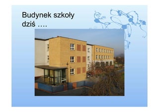 Budynek szkoły
dziś ….
 