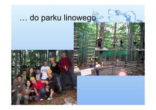 … do parku linowego
 