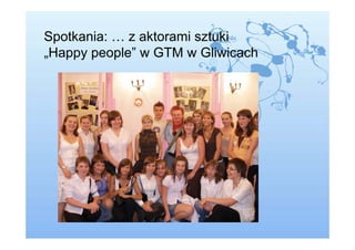 Spotkania: … z aktorami sztuki
„Happy people” w GTM w Gliwicach
 