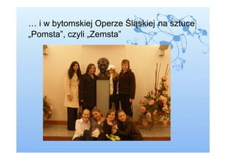 … i w bytomskiej Operze Śląskiej na sztuce
„Pomsta”, czyli „Zemsta”
 