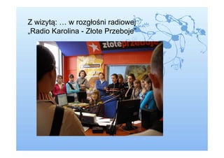 Z wizytą: … w rozgłośni radiowej
„Radio Karolina - Złote Przeboje”
 
