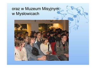 oraz w Muzeum Misyjnym
w Mysłowicach
 