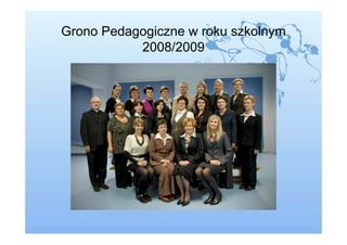 Grono Pedagogiczne w roku szkolnym
           2008/2009
 