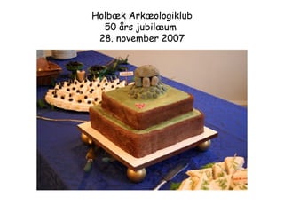 Holbæk Arkæologiklub 50 års jubilæum  28. november 2007 
