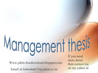 Management thesis Www.jubin-freedownload.blogspot.com Email id Jubinshah75@yahoo.co.in If you need more detail then contect me on my yahoo id  