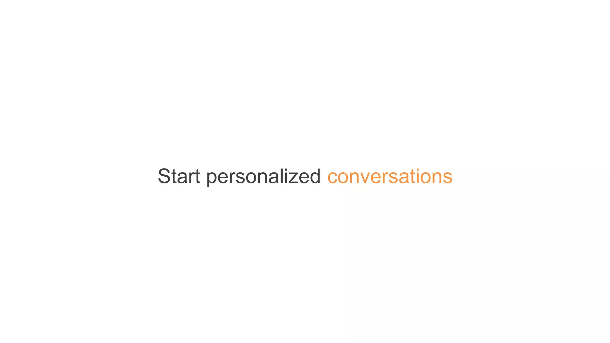 Start personalized conversations
 