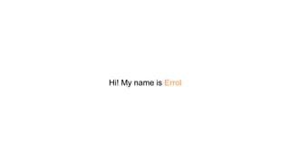Hi! My name is Errol
 