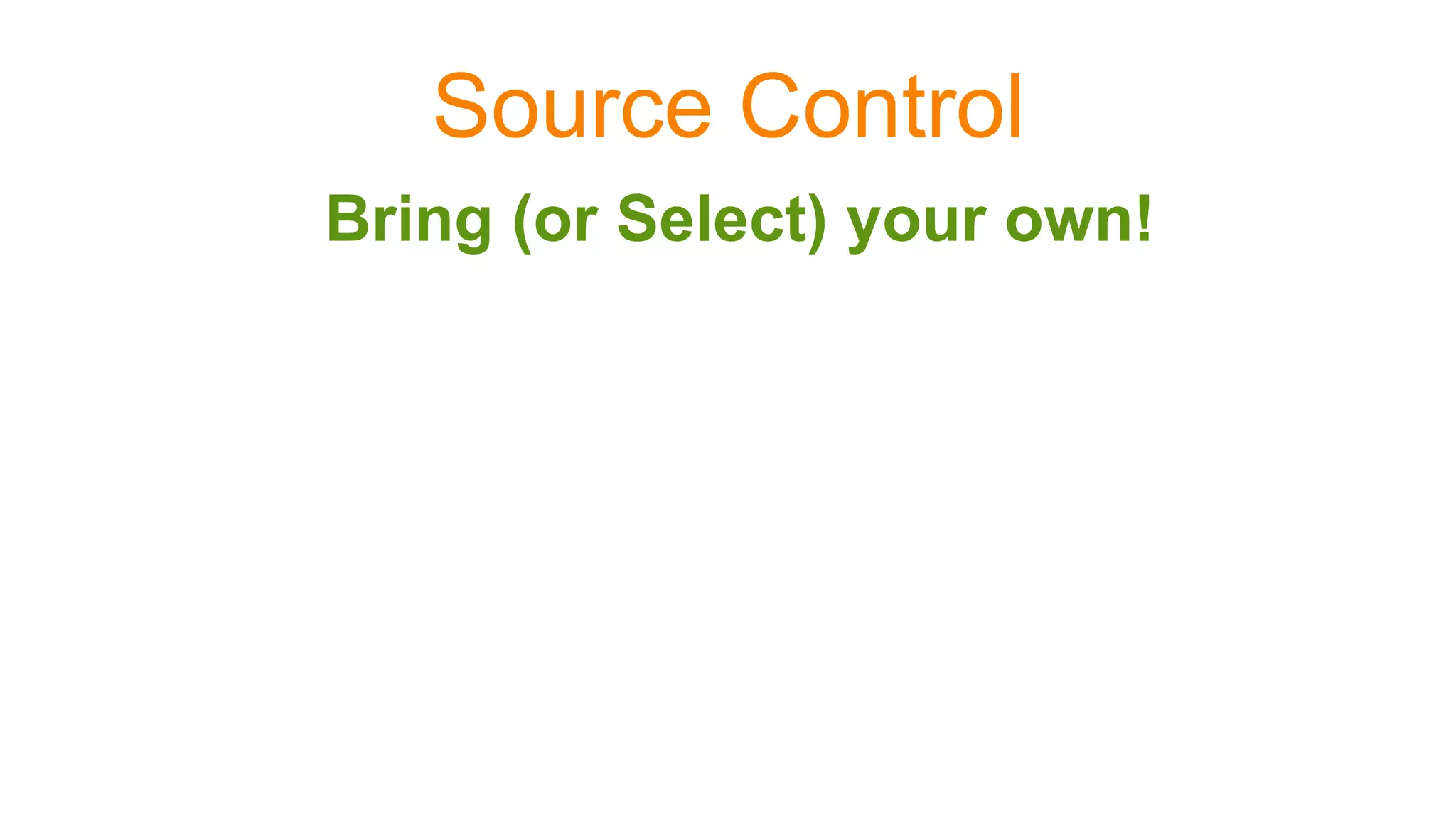 Source Control
Bring (or Select) your own!
 