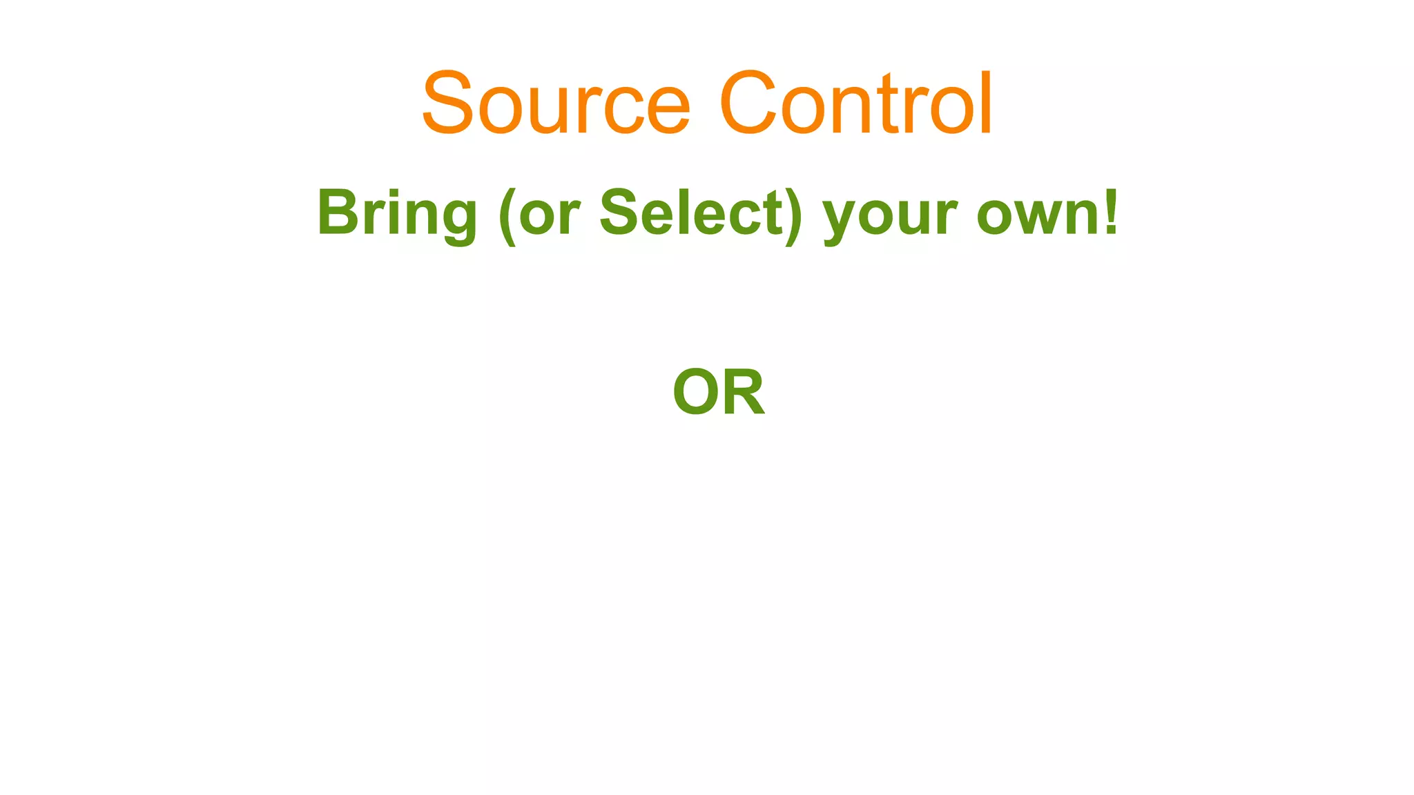 Source Control
Bring (or Select) your own!
OR
 