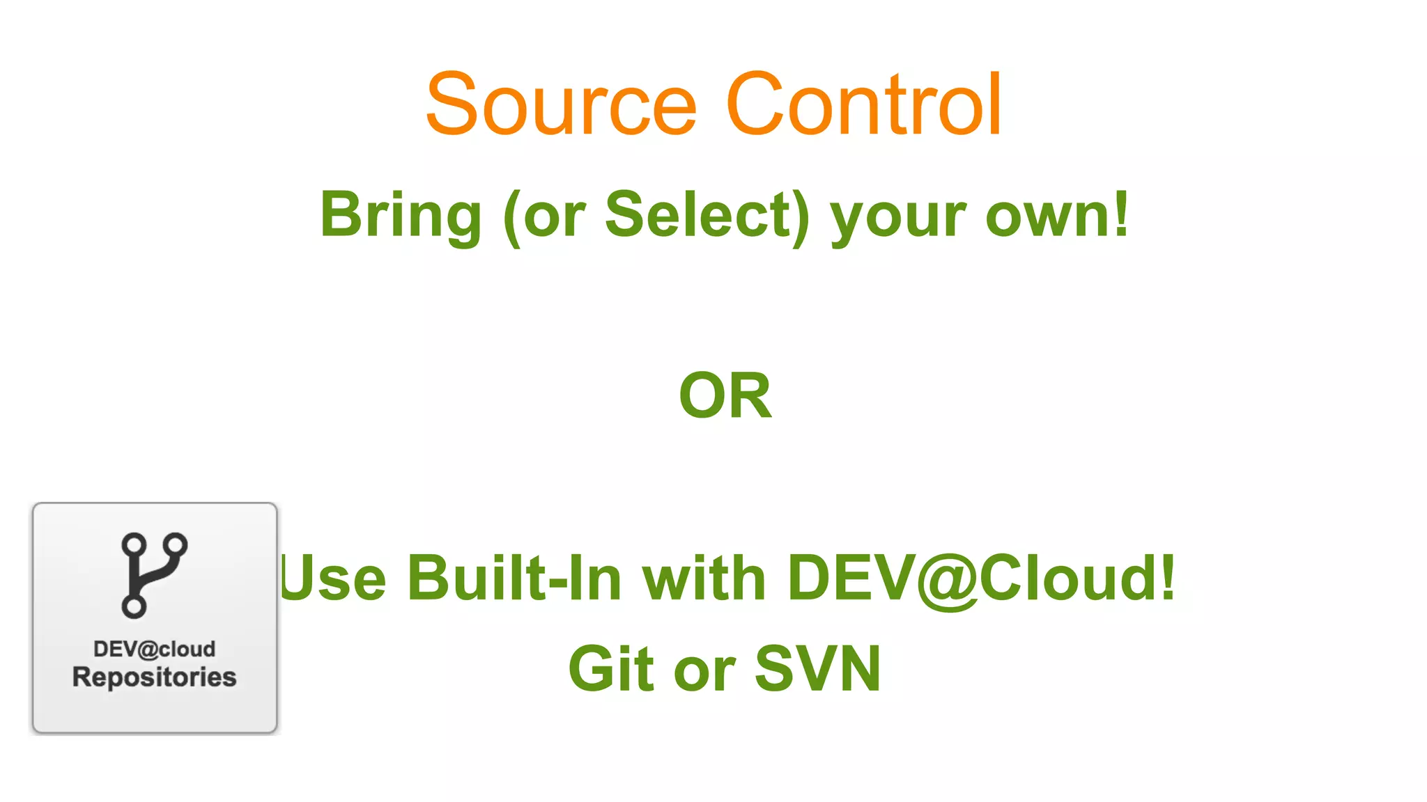 Source Control
Bring (or Select) your own!
OR
Use Built-In with DEV@Cloud!
Git or SVN
 