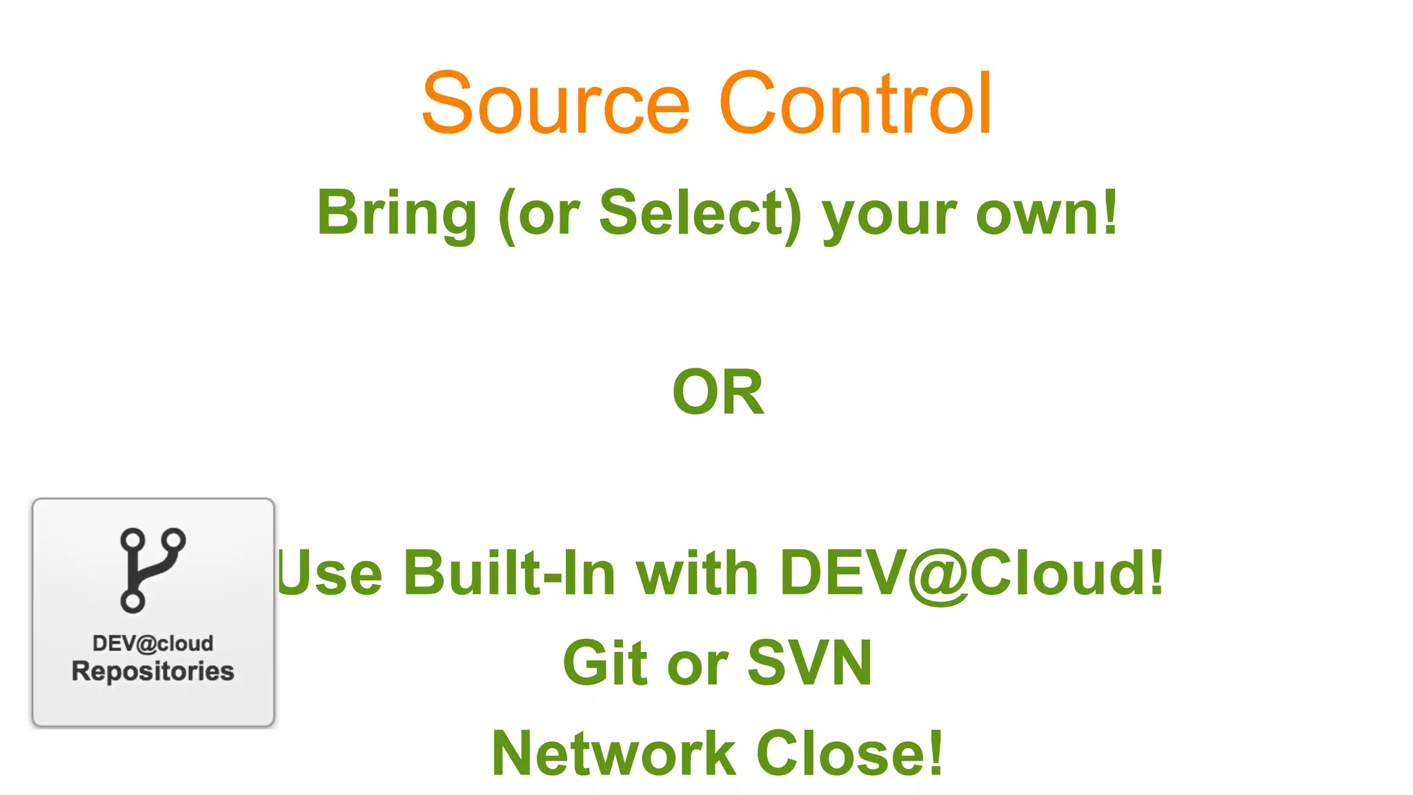 Source Control
Bring (or Select) your own!
OR
Use Built-In with DEV@Cloud!
Git or SVN
Network Close!
 