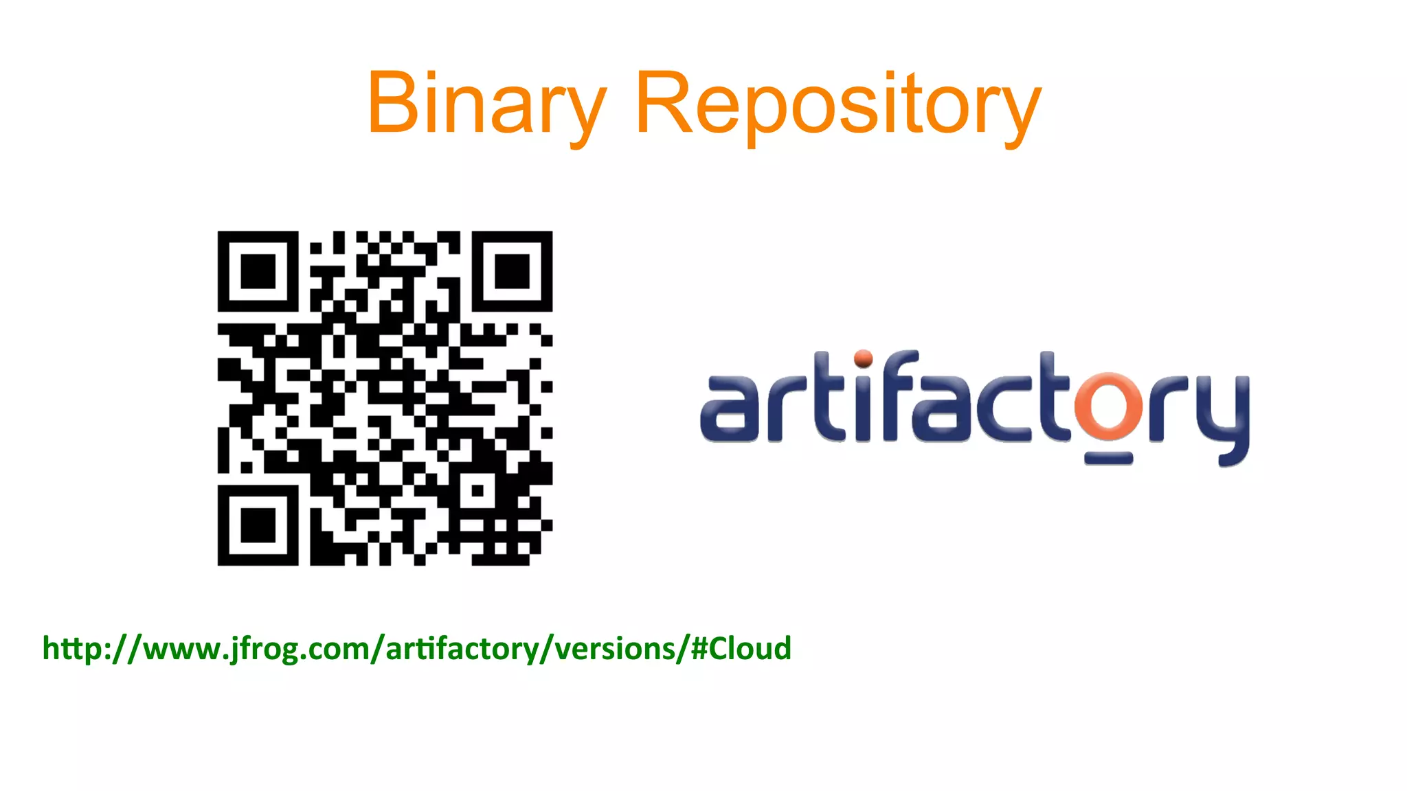 h"p://www.jfrog.com/ar0factory/versions/#Cloud	
  
Binary Repository
 
