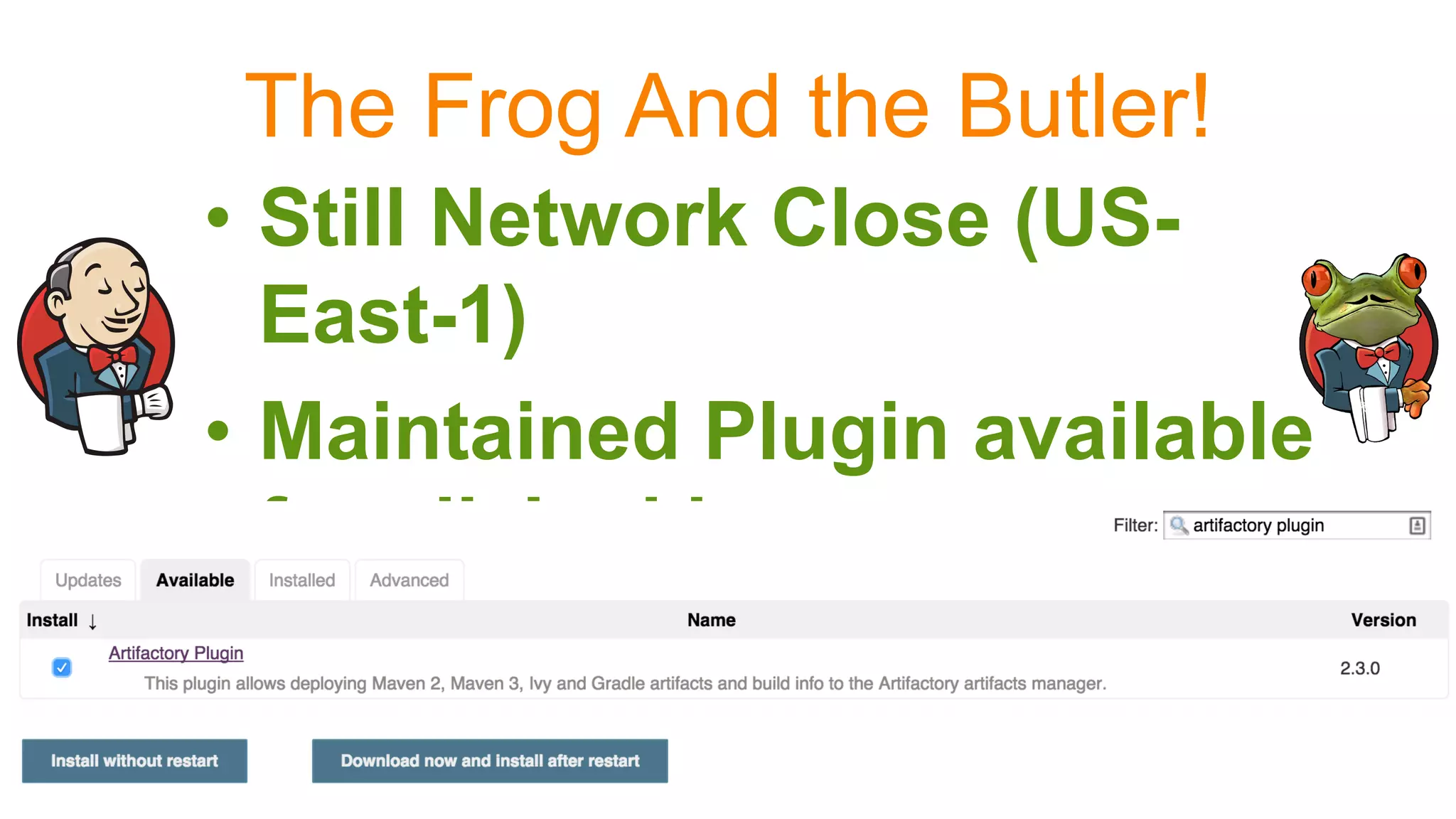 The Frog And the Butler!
•  Still Network Close (US-
East-1)
•  Maintained Plugin available
for all Jenkins
 