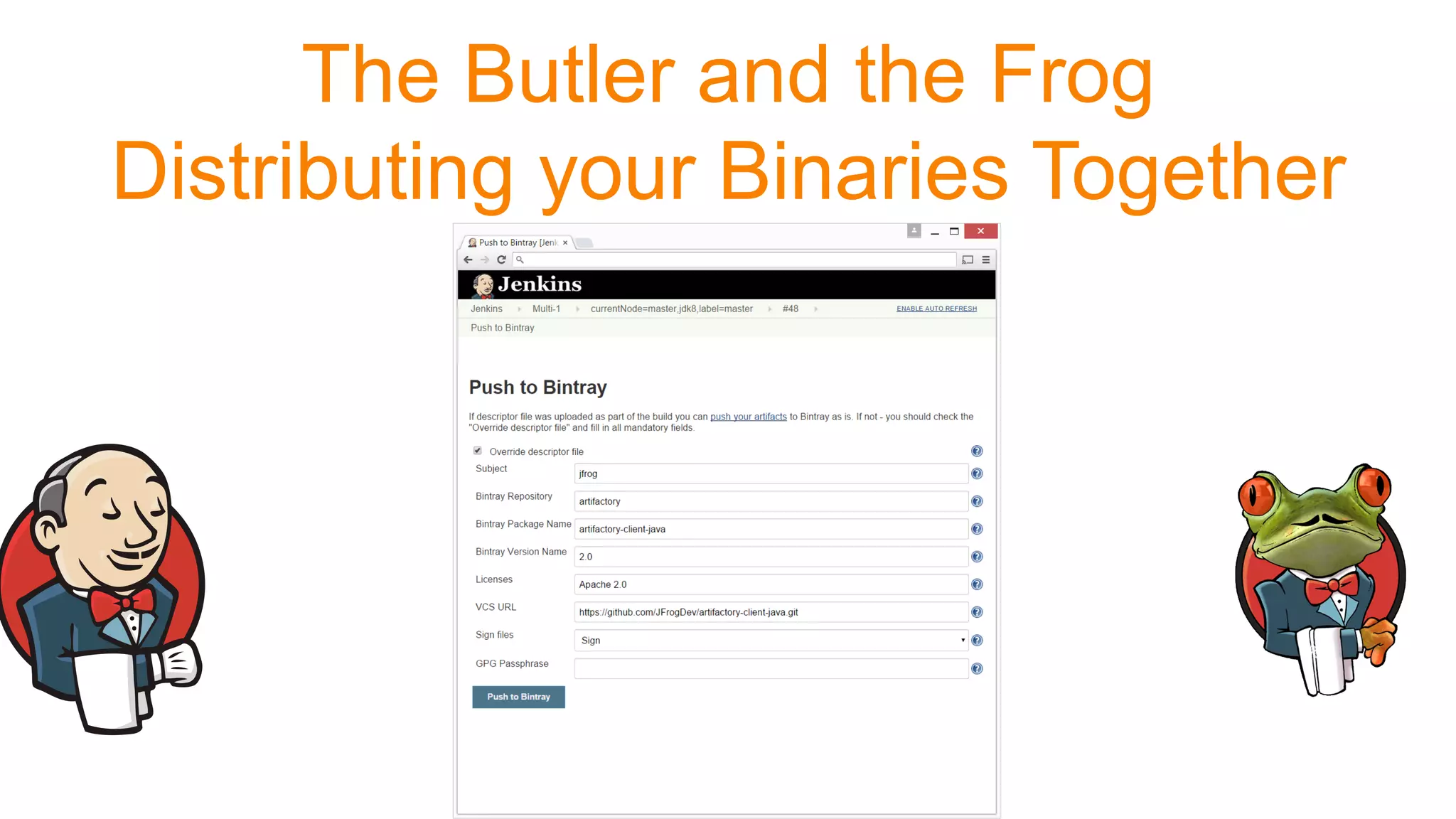 The Butler and the Frog
Distributing your Binaries Together
 