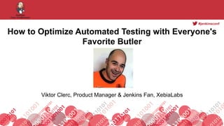 #jenkinsconf
Footer
How to Optimize Automated Testing with Everyone's
Favorite Butler
Viktor Clerc, Product Manager & Jenkins Fan, XebiaLabs
 