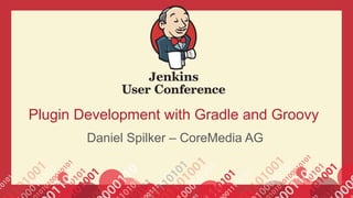 Plugin Development with Gradle and Groovy
Daniel Spilker – CoreMedia AG
 
