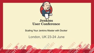 Scaling Your Jenkins Master with Docker
London, UK 23-24 June
 