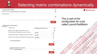 #jenkinsconf
Selecting matrix combinations dynamically
33
This is part of the
configuration for a job
called LaunchTestMat...