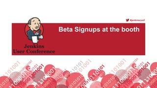 #jenkinsconf
Beta Signups at the booth
 