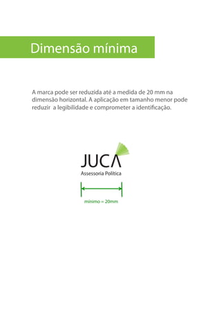 A marca pode ser reduzida até a medida de 20 mm na
dimensão horizontal. A aplicação em tamanho menor pode
reduzir a legibilidade e comprometer a identificação.
mínimo = 20mm
Dimensão mínima
 
