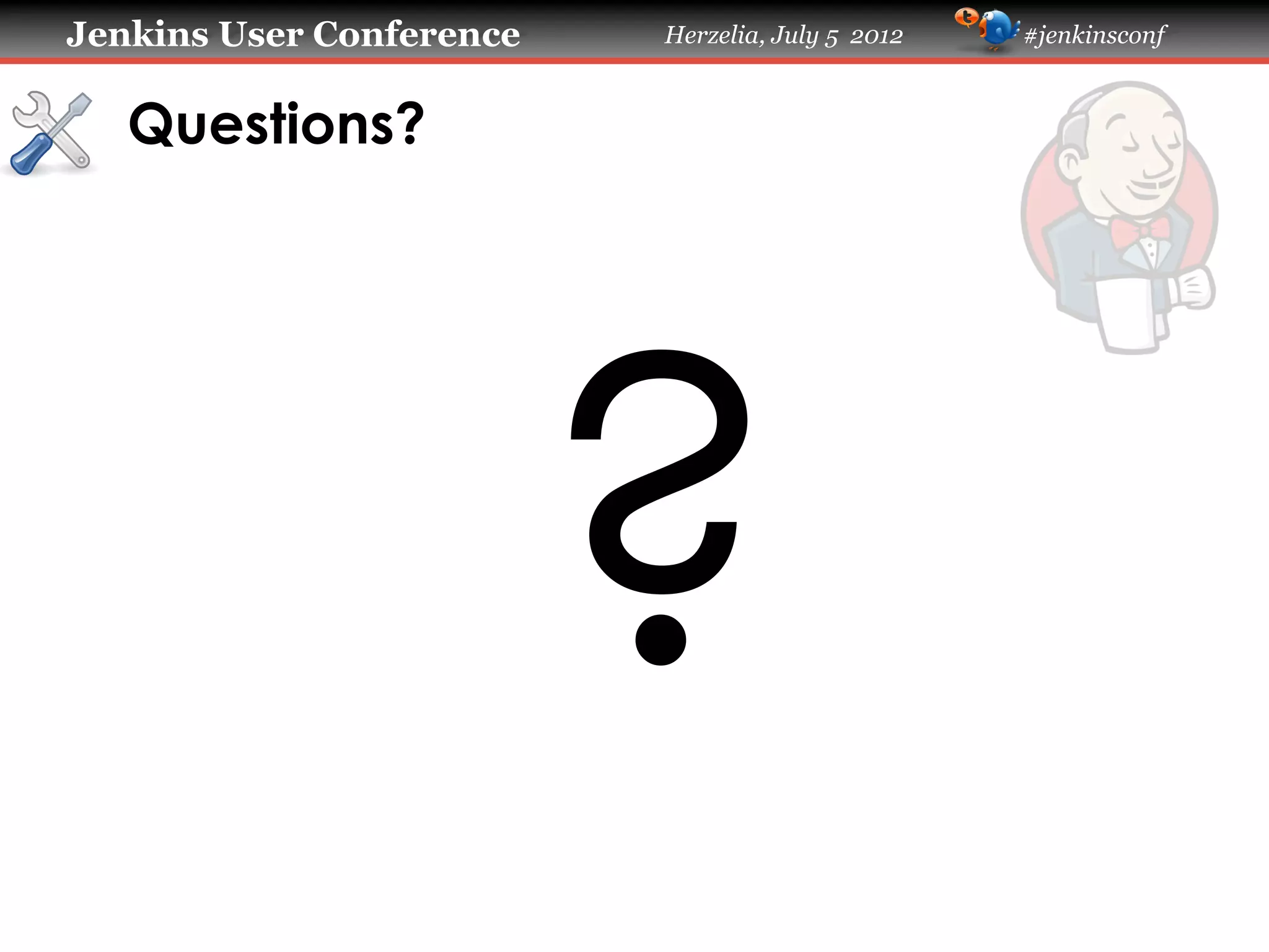 Jenkins User Conference

Herzelia, July 5 2012

Questions?	

?	

#jenkinsconf

 