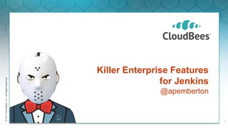 Killer Enterprise Features 
for Jenkins 
@apemberton 
© 2014 CloudBees, Inc. All Rights Reserved 
1 
 