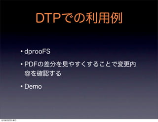 DTPでの利用例

             •dprooFS
             •PDFの差分を見やすくすることで変更内
              容を確認する

             •Demo

12年8月2日木曜日
 
