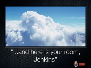 “...and here is your room,
         Jenkins”
 