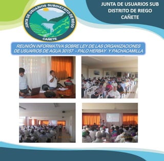 REUNIÓN INFORMATIVA SOBRE LEY DE LAS ORGANIZACIONES 
DE USUARIOS DE AGUA 30157 - PALO HERBAY Y PACHACAMILLA 
 