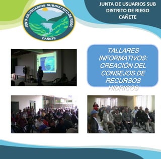 TALLARES 
INFORMATIVOS: 
CREACIÓN DEL 
CONSEJOS DE 
RECURSOS 
HIDRICOS 
 