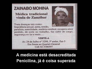 A medicina está desacreditada
Penicilina, já é coisa superada
 