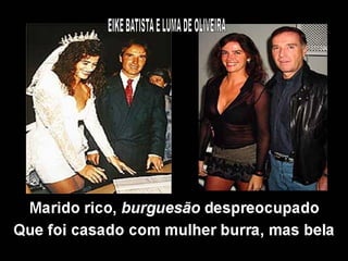 Marido rico, burguesão despreocupado
Que foi casado com mulher burra, mas bela
 