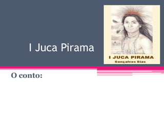 I Juca Pirama
O conto:

 