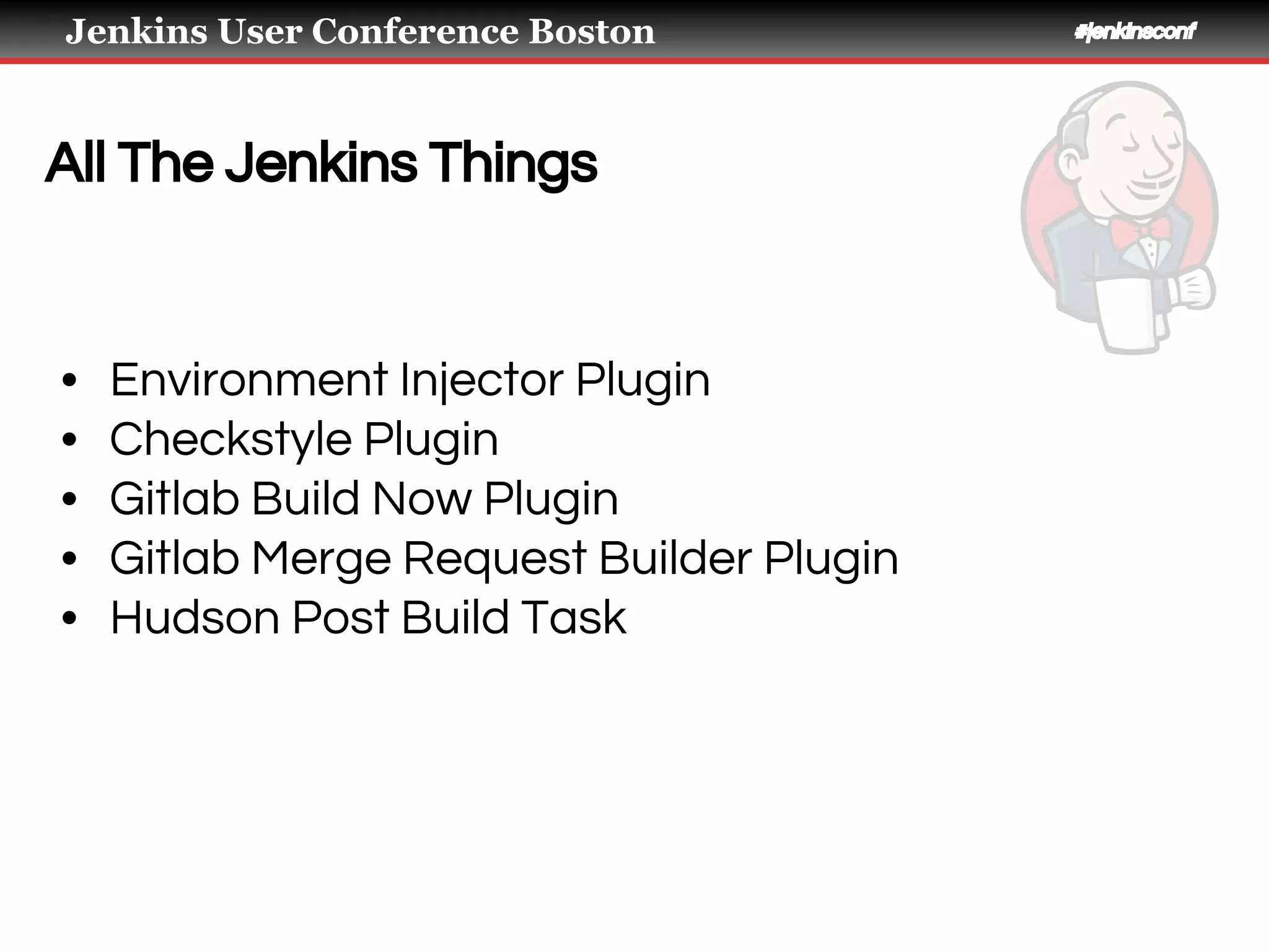Jenkins User Conference Boston #jenkinsconf
All The Jenkins Things
• Environment Injector Plugin
• Checkstyle Plugin
• Gitlab Build Now Plugin
• Gitlab Merge Request Builder Plugin
• Hudson Post Build Task
 