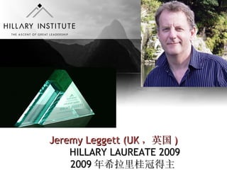   Jeremy Leggett (UK ，英国 ) HILLARY LAUREATE 2009 2009 年希拉里桂冠得主 