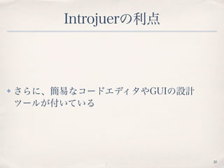 Introjuerの利点
✤ さらに、簡易なコードエディタやGUIの設計 
ツールが付いている
20
 
