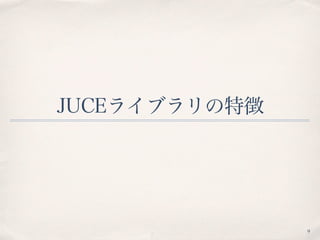 JUCEライブラリの特徴
9
 