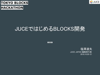 JUCEではじめるBLOCKS開発
塩澤達矢
JUCE JAPAN 編集部代表
2018.10.20-21
TOKYO BLOCKS
HACKATHON
 