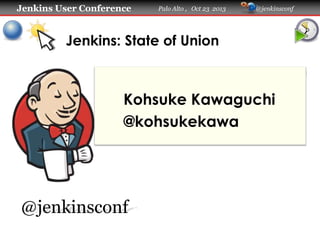 Jenkins User Conference

Palo Alto , Oct 23 2013

@jenkinsconf

Jenkins: State of Union

Kohsuke Kawaguchi
@kohsukekawa

@jenkinsconf

 