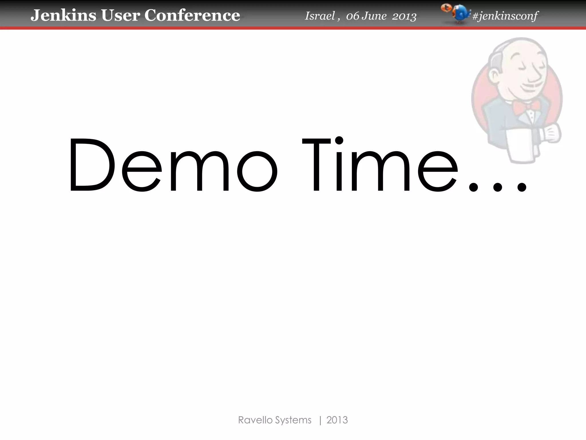 Jenkins User Conference Israel , 06 June 2013 #jenkinsconf
Ravello Systems | 2013
Demo Time…
 