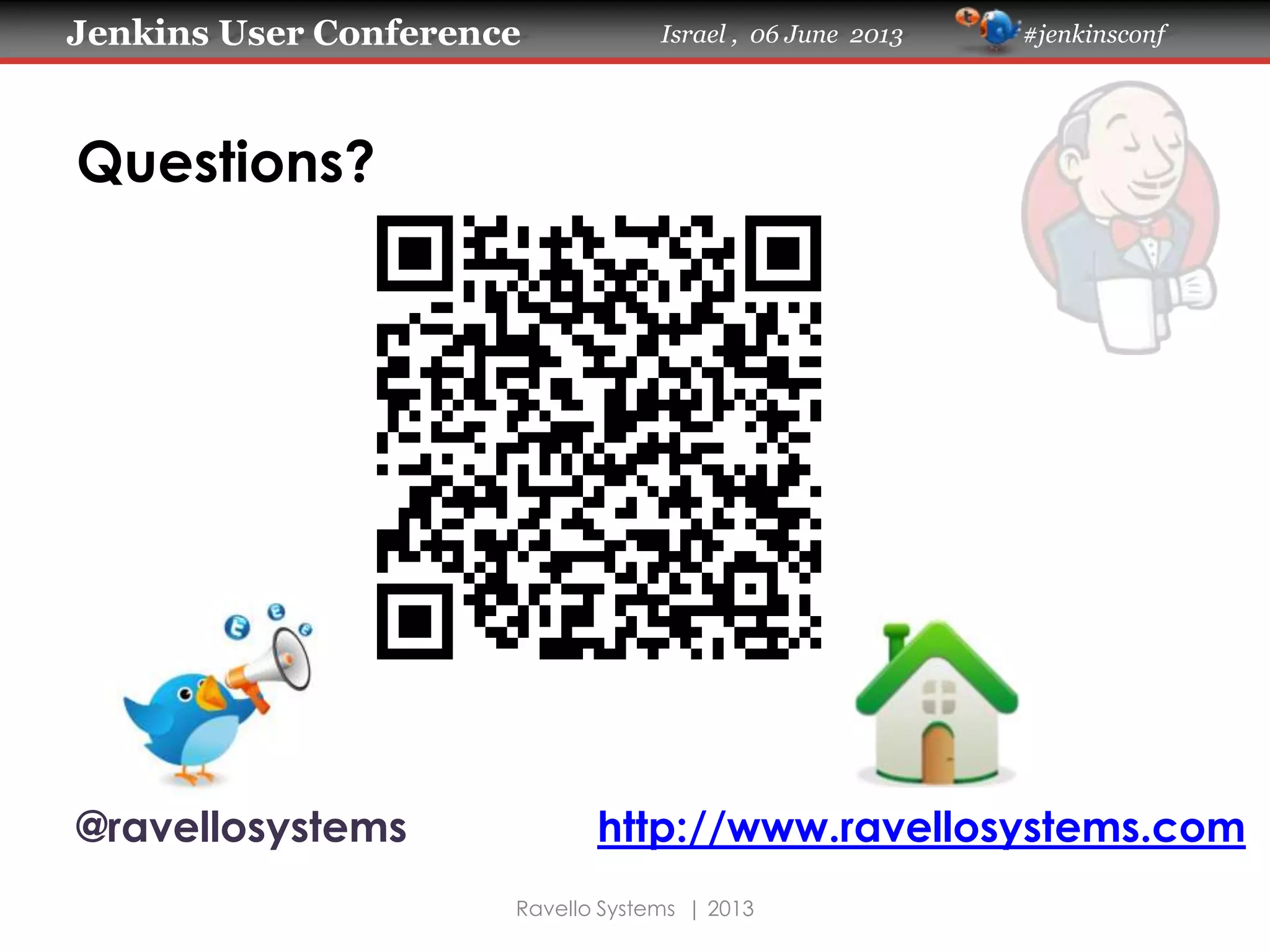 Jenkins User Conference Israel , 06 June 2013 #jenkinsconf
Questions?
Ravello Systems | 2013
http://www.ravellosystems.com@ravellosystems
 