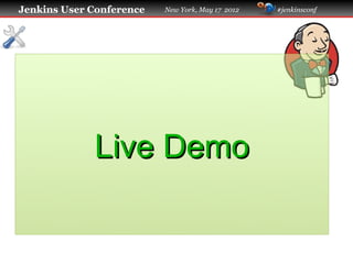 Jenkins User Conference   New York, May 17 2012   #jenkinsconf




             Live Demo
 