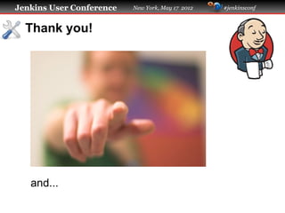 Jenkins User Conference   New York, May 17 2012   #jenkinsconf



  Thank you!




   and...
 