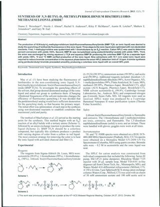 Journal of Undergraduate Chemistry Research, 2013, 12(3),75
SYNTHESIS OF N,N-BUTYL-D9
-METHYLPYRROLIDINIUM BIS(TRIFLUORO-
METHANESULFONYL)IMIDEt
Duane E. Weisshaar]", icole J. Altena*, Rachel S. Anderson*, Riley P. McManus*, Austin R. Letcher*, Mathew E.
Amundson*, and Gary W. Earl
Abstract
Chemistry Department, Augustana College, Sioux Falls, SD 57197, duane.weisshaar@augie.edu
The production of N,N-butyl-d.-methylpyrrolidinium bis(trifluoromethanesulfonyl)imide (BMP Tf2N, an ionic liquid) was desired to
study the quenching of lanthanide fluorescence in this ionic liquid. Three steps to the ionic liquid were optimized with non-deuterated
reactants. First, 1-methylpyrrolidine was quaternized with 1-bromobutane by an SN2reaction. Cation HPLC was used to determine
percent conversion with yields >93%. Second, BMP Br was recrystallized using acetonitrile/ethyl acetate with yields >95%. Third,
the anion was exchanged by mixing aqueous Li Tf2N and aqueous BMP Br producing the colorless BMP Tf2N as a separate layer
with yields >95%. 'H and 13CNMR verified production of the ionic liquid. Nine extractions with 10:1 (v/v) water:ionic liquid were
required to reduce bromide concentration in the aqueous phase below the anion HPLC detection limit of 1.6 ppm. A similar synthesis
using perdeuterobutyl bromide proceeded smoothly producing a colorless ionic liquid with an overall 80% yield.
Keywords: Deuterated ionic liquid, Synthesis, Butylmethypyrrolidinium
Scheme 2.
:j: This work was previously presented as a poster at the 47thACS Midwest Regional Meeting, October 24-27, 2012, Omaha, NE.
Introduction
May et al. (I) have been studying the fluorescence of
lanthanides in the non-coordinating ionic liquid N,N-
butylmethylpyrrolidinium bis(trifluoromerhanesulfonyl)
imide (BMP Tf2 ). To investigate the quenching effects of
the solvent, that group desired deuterated analogs ofthe ionic
liquid and asked our group to synthesize them. (Changing
vibrational frequencies of the solvent molecules changes the
efficiency of fluorescence quenching.) It was decided that
the perdeuterobutyl analog would have sufficient deuteration
for the quenching study, so that became the primary target.
The initial effort was optimization of each step in the synthesis
using non-deuterated reactants to establish conditions that
maximized yield and purity.
The method of MacFarlane et at. (2) served as the starting
point for the synthesis. This method begins with an SN2
reaction of an alkyl halide with a tertiary amine (Scheme 1),
followed by an anion exchange reaction to produce the ionic
liquid (Scheme 2). BMP Tf2N should be a colorless
compound, but typically this synthesis produces a product
with varying degrees of color from a yellow to red liquid.
The most common strategy for removing the color is to heat
the ionic liquid with activated charcoal and filter (3).
Experimental
Reagents
The reagents from Sigma-Aldrich (St. Louis, MO) were:
acetonitrile (99.8%), I-bromobutane (99%), I-bromobutane-
d9 (98%), lithium bis(trifluoromethanesulfonyl)imide
-
Scheme 1.
-
o 0.e II ..•• II
+ Ll F3C-S-N-S-CF3
II €> II
o 0
(Li Tf2N) (99.95%), ammonium acetate (99.99%), and acetic
acid (99.99%). Additional reagents included: disodium 1,5-
naphthalenedisulfonate dihydrate (98%, Acros Organics, NJ),
l-methylpyrrolidine (99%, Fluka Analytical, St. Louis, MO),
methanol (99.99%, Pharmco-Aaper, Brookfield CT), ethyl
acetate (ACS Reagent, Pharmco-Aaper, Brookfield CT),
NMR solvent acetonitrile-d. (99.8%, Cambridge Isotope
Laboratories, Inc., Andover, MA), and compressed nitrogen
gas (Linweld, Sioux Falls, SD). All reagents were used as
received. HPLC water was produced by a 3-cartridge
Barnstead anopure II water purification system (Thermo
Fisher Scientific).
Safety
Lithium bis(trifluoromethanesulfonyl)imide is flammable
and corrosive. The l-brornobutane and l-methylpyrrolidine
are toxic, corrosive, and flammable. The 1,5-disodium
naphthalenedisulfonate (solid) is toxic and an irritant. These
were handled with gloves; goggles were worn at all times.
instrumentation
'H- and I3C-NMR spectra were obtained on a JEOL ECS-
400 (400 MHz) Spectrometer (Peabody, MA). UV-Vis spectra
were obtained on a Shimadzu Model UV-2450 UV-Vis
Spectrometer (Columbia, MD) using quartz cuvettes. Bromide
salts were - 0.2 M in acetonitrile and the ionic liquid was
neat.
The HPLC for cation analysis was constructed from
individual components that included the following: Series III
pump, SSI LP-21 pulse dampener, Rheodyne Model 7125
injector with 20 ~L sample loop, Model VD-4101 in-line
degasser (all from Chrom Tech, Inc., Minneapolis, MN), and
Waters Model 410 differential refractometer (Milford, CT).
A 150 x 4.6 mm, 5 urn Spherisorb SCX strong cation exchange
column (Waters Corp., Milford, CT) was used with an eluent
of 50 mM ammonium acetate and 100 mM acetic acid in
o 0II .... II $ e
F3C-S-N-S-CF3 + u XII e II
o 0
 