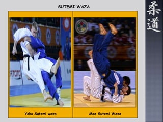SUTEMI WAZA 
Yoko Sutemi waza Mae Sutemi Waza 
 