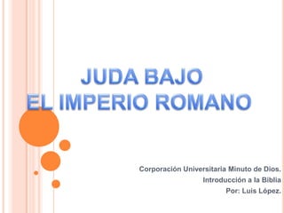 Corporación Universitaria Minuto de Dios.
                  Introducción a la Biblia
                         Por: Luis López.
 