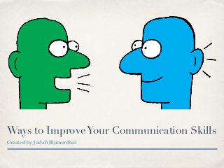Ways to ImproveYour Communication Skills
Created by Judah Blumenthal
 