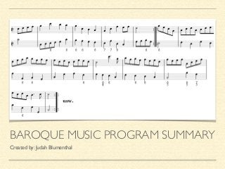 BAROQUE MUSIC PROGRAM SUMMARY 
Created by: Judah Blumenthal 
 